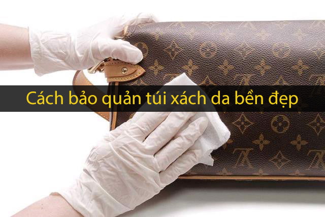 Cách bảo quản túi xách da bền, đẹp như mới
